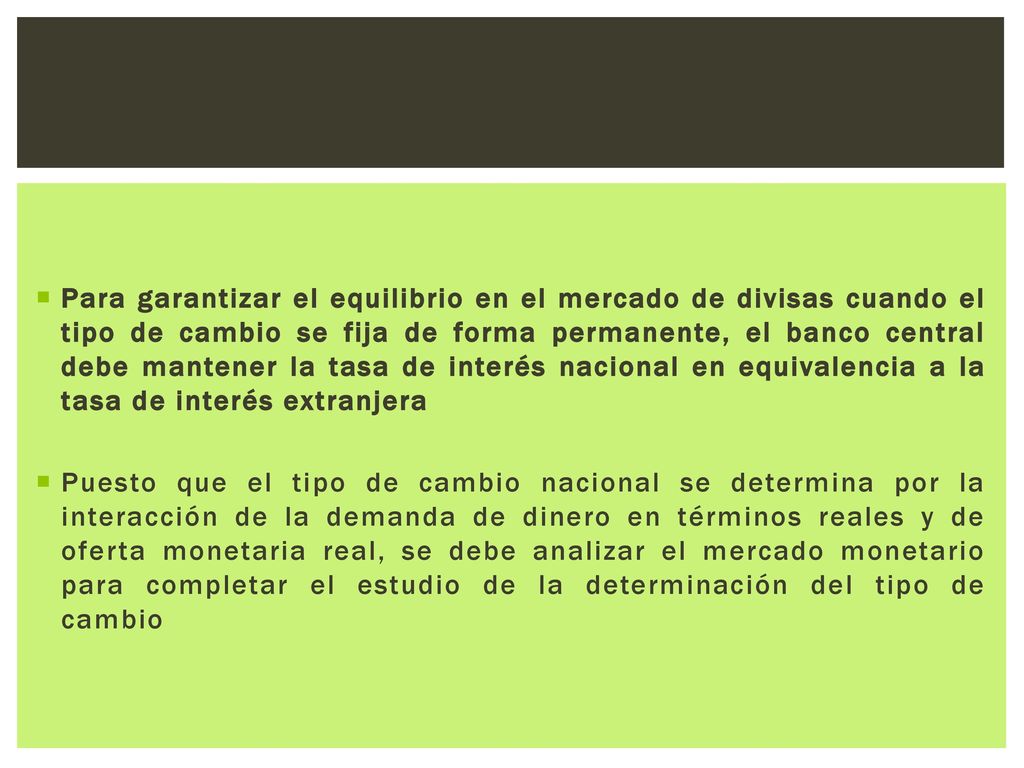 Para garantizar el equilibrio en el mercado de divisas cuando el tipo de cambio se fija de forma permanente, el banco central debe mantener la tasa de interés nacional en equivalencia a la tasa de interés extranjera