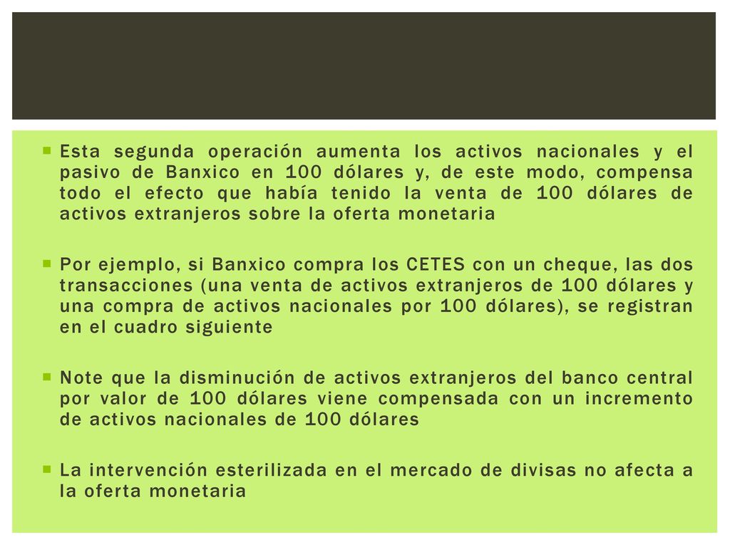 Esta segunda operación aumenta los activos nacionales y el pasivo de Banxico en 100 dólares y, de este modo, compensa todo el efecto que había tenido la venta de 100 dólares de activos extranjeros sobre la oferta monetaria