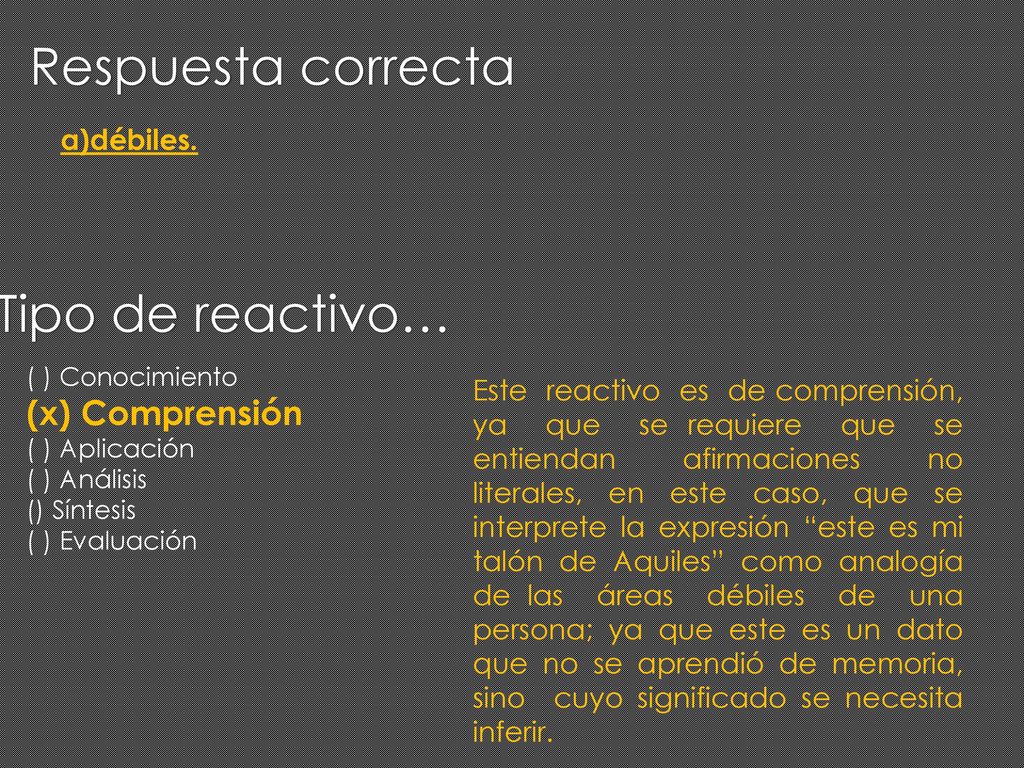 Respuesta correcta Tipo de reactivo… (x) Comprensión a)débiles.