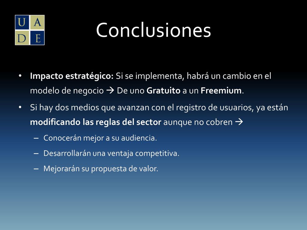 Conclusiones Impacto estratégico: Si se implementa, habrá un cambio en el modelo de negocio  De uno Gratuito a un Freemium.