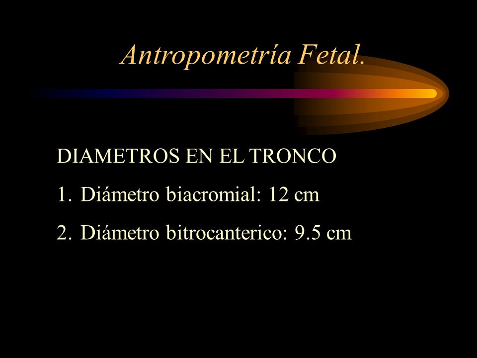 Antropometría Fetal. DIAMETROS EN EL TRONCO Diámetro biacromial: 12 cm