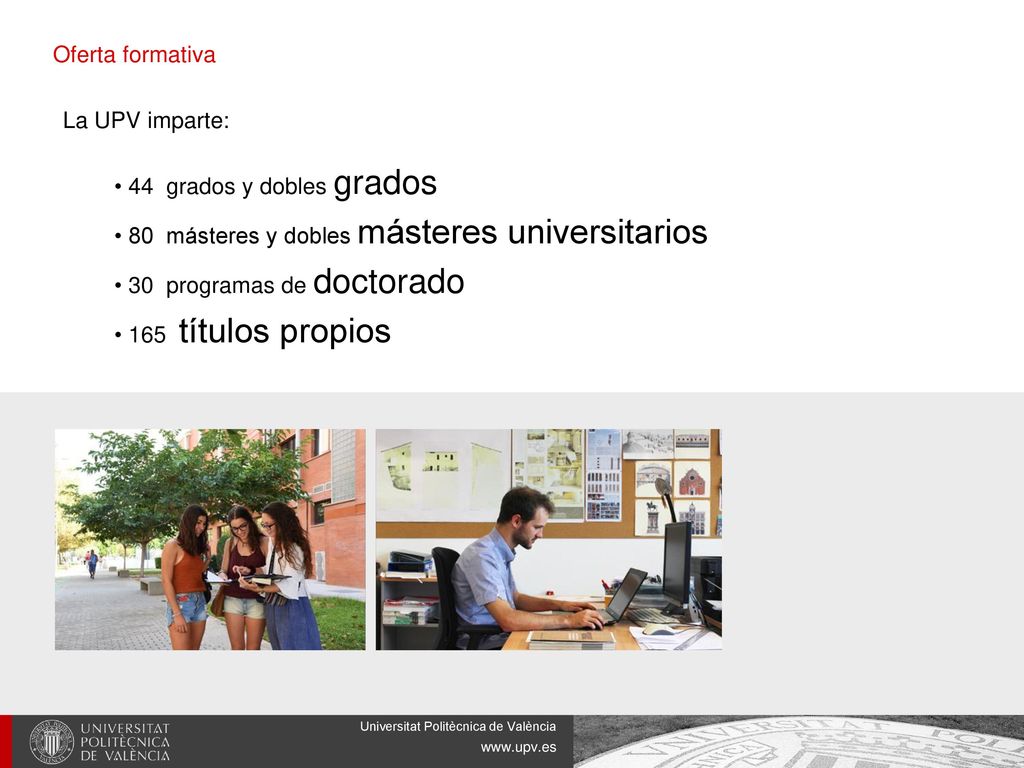 Oferta formativa La UPV imparte: 44 grados y dobles grados. 80 másteres y dobles másteres universitarios.