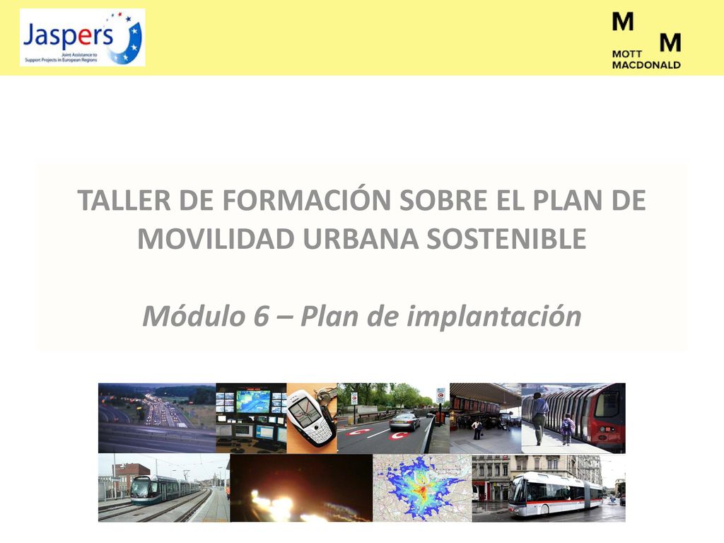 TALLER DE FORMACIÓN SOBRE EL PLAN DE MOVILIDAD URBANA SOSTENIBLE Módulo 6 – Plan de implantación