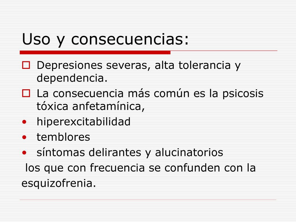 Uso y consecuencias: Depresiones severas, alta tolerancia y dependencia. La consecuencia más común es la psicosis tóxica anfetamínica,