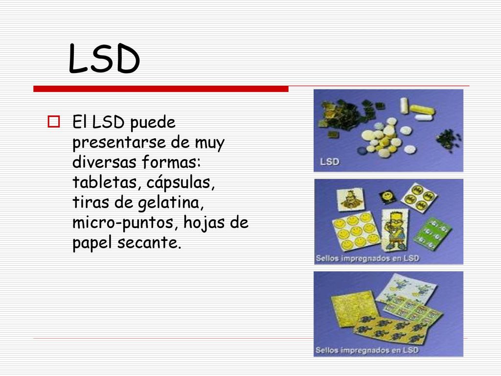 LSD El LSD puede presentarse de muy diversas formas: tabletas, cápsulas, tiras de gelatina, micro-puntos, hojas de papel secante.
