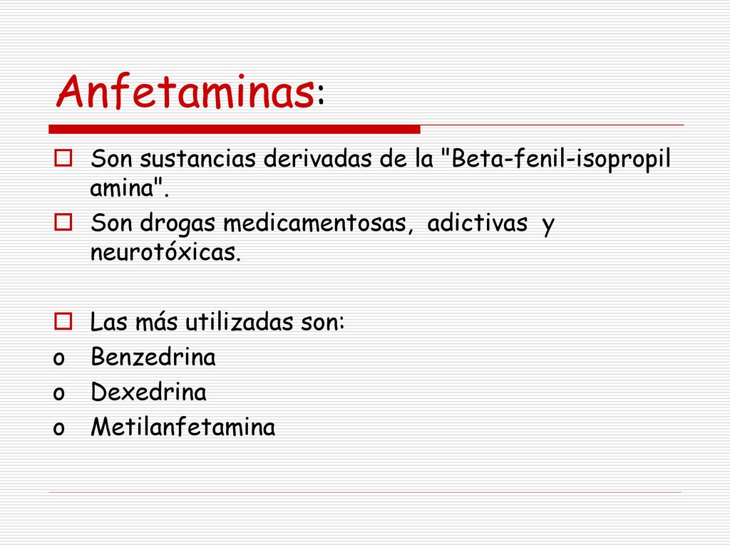 Anfetaminas: Son sustancias derivadas de la Beta-fenil-isopropil amina . Son drogas medicamentosas, adictivas y neurotóxicas.