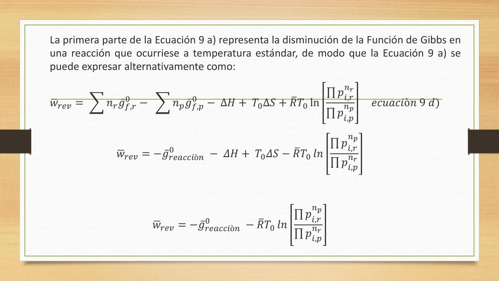 La primera parte de la Ecuación 9 a) representa la disminución de la Función de Gibbs en una reacción que ocurriese a temperatura estándar, de modo que la Ecuación 9 a) se puede expresar alternativamente como:
