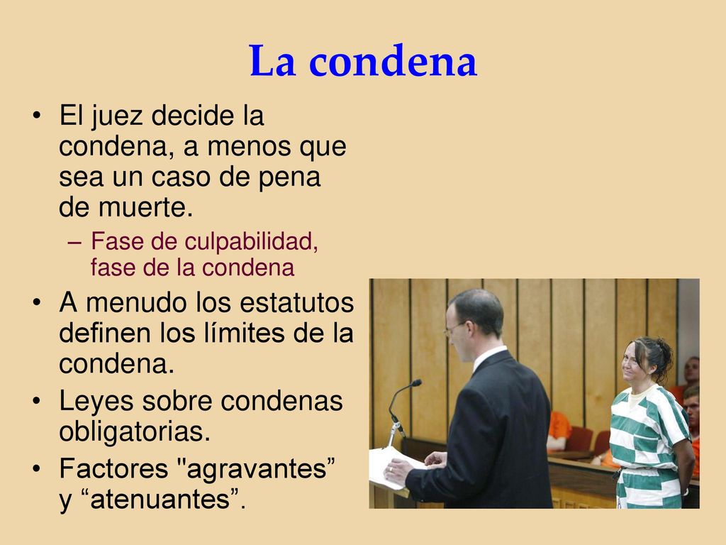 La condena El juez decide la condena, a menos que sea un caso de pena de muerte. Fase de culpabilidad, fase de la condena.