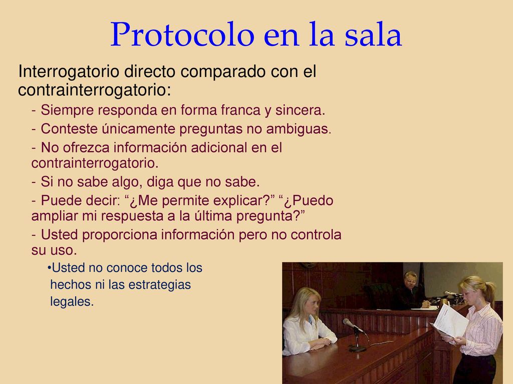 Protocolo en la sala Interrogatorio directo comparado con el contrainterrogatorio: Siempre responda en forma franca y sincera.