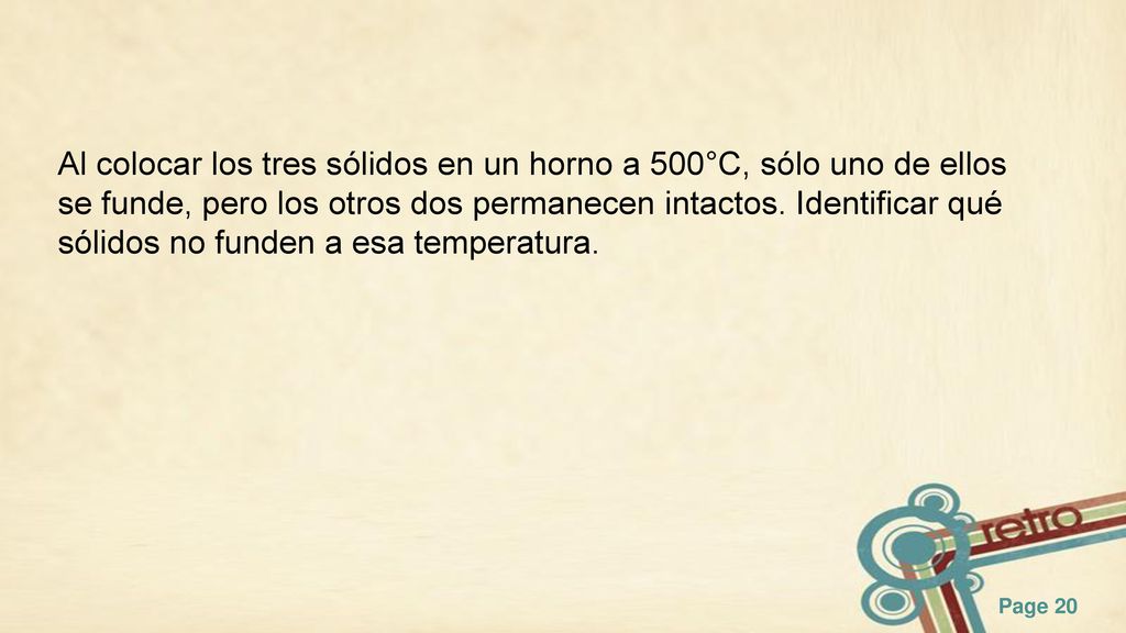 Al colocar los tres sólidos en un horno a 500°C, sólo uno de ellos se funde, pero los otros dos permanecen intactos.