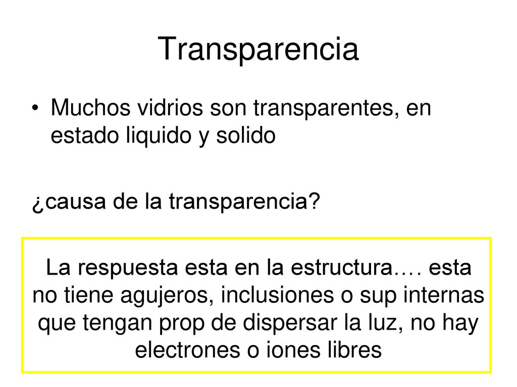 Transparencia Muchos vidrios son transparentes, en estado liquido y solido. ¿causa de la transparencia