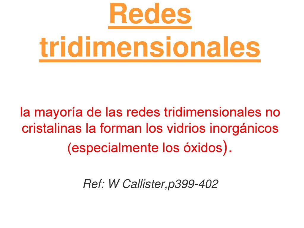 Redes tridimensionales la mayoría de las redes tridimensionales no cristalinas la forman los vidrios inorgánicos (especialmente los óxidos).