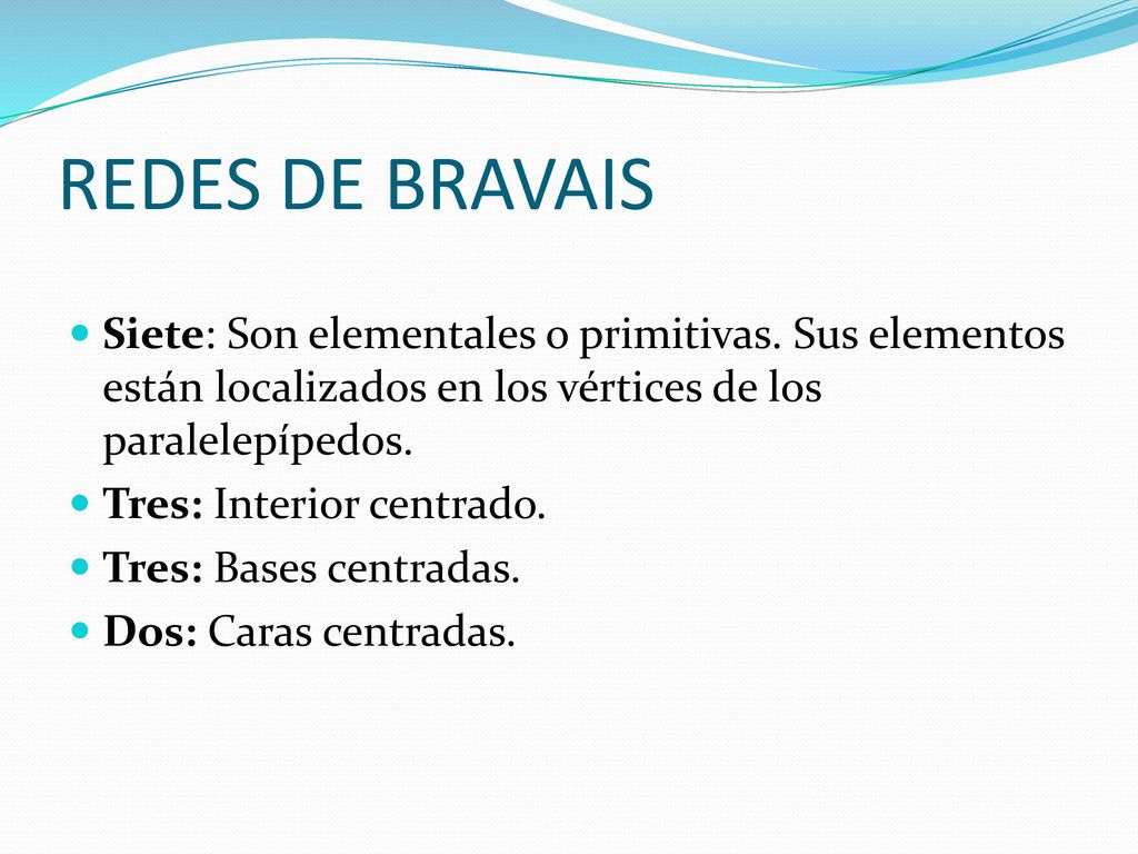 REDES DE BRAVAIS Siete: Son elementales o primitivas. Sus elementos están localizados en los vértices de los paralelepípedos.