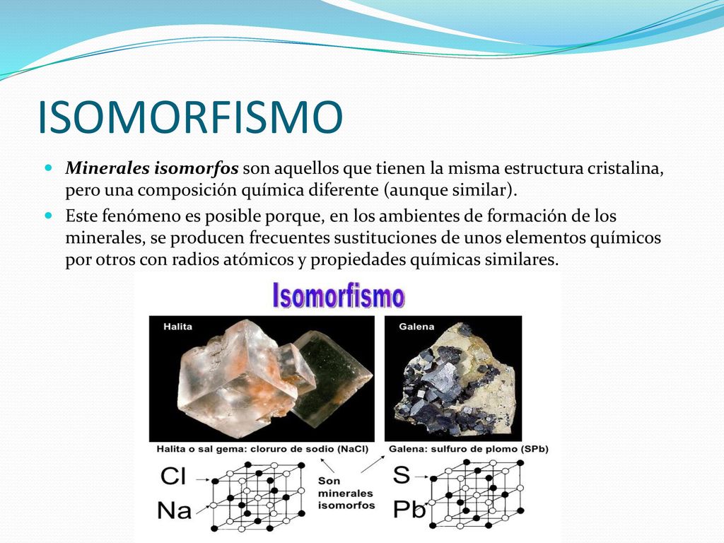 ISOMORFISMO Minerales isomorfos son aquellos que tienen la misma estructura cristalina, pero una composición química diferente (aunque similar).