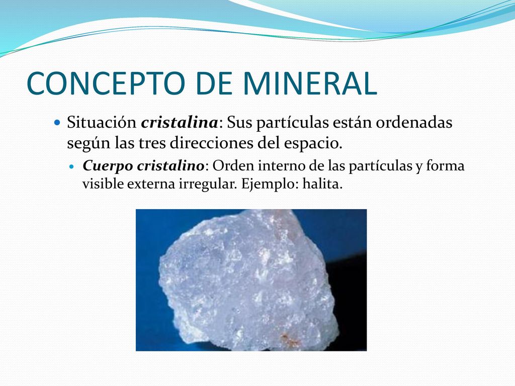 CONCEPTO DE MINERAL Situación cristalina: Sus partículas están ordenadas según las tres direcciones del espacio.