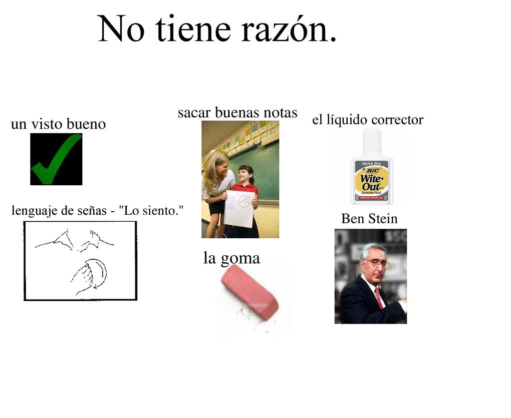 No tiene razón. la goma sacar buenas notas un visto bueno