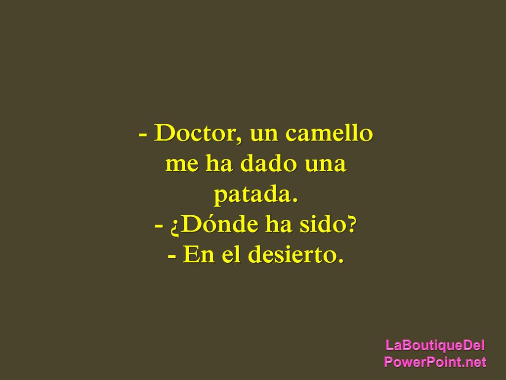- Doctor, un camello me ha dado una patada. - ¿Dónde ha sido