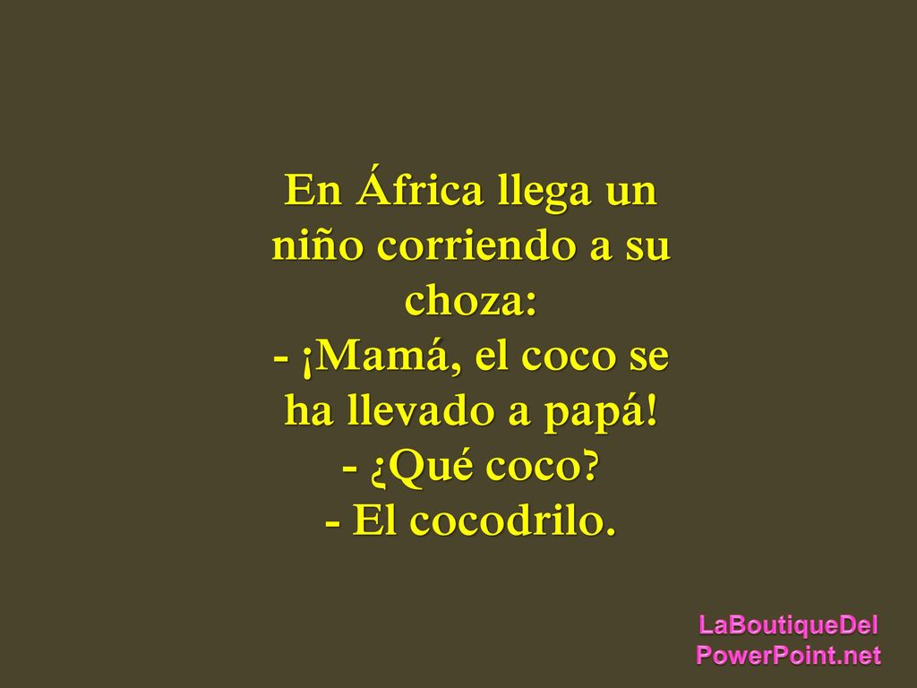 En África llega un niño corriendo a su choza: - ¡Mamá, el coco se ha llevado a papá.