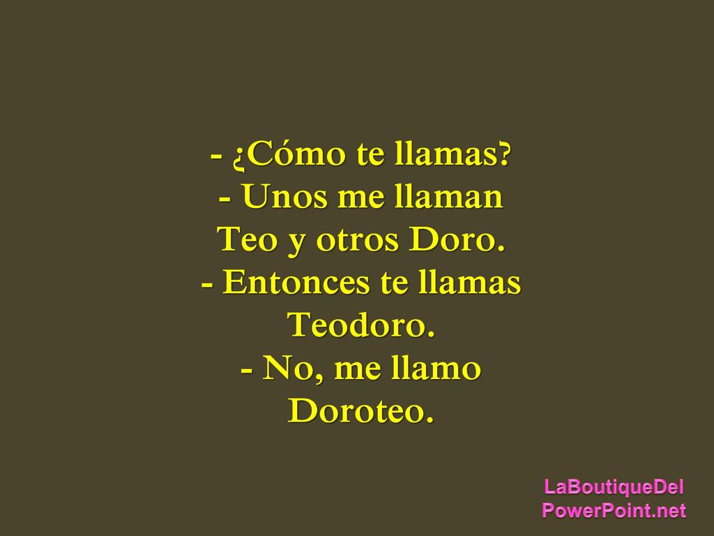 - ¿Cómo te llamas. - Unos me llaman Teo y otros Doro