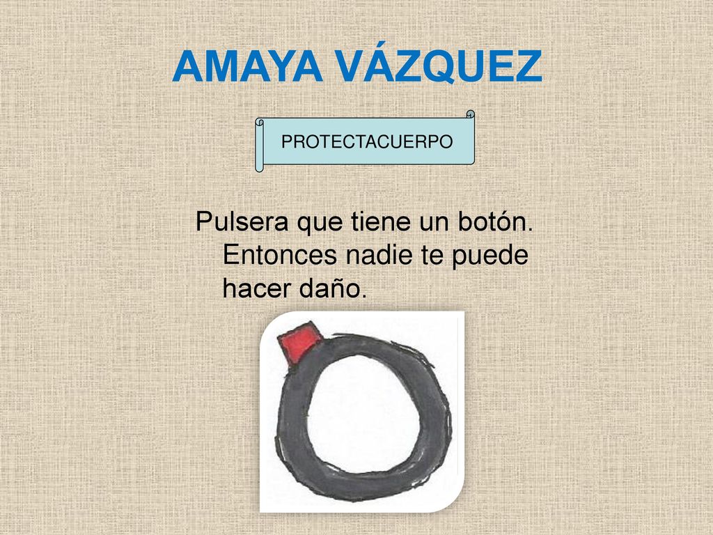 AMAYA VÁZQUEZ PROTECTACUERPO Pulsera que tiene un botón. Entonces nadie te puede hacer daño.