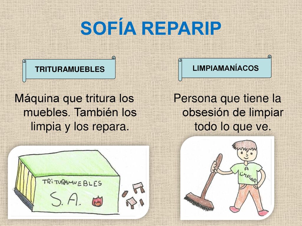 SOFÍA REPARIP TRITURAMUEBLES. LIMPIAMANÍACOS. Máquina que tritura los muebles. También los limpia y los repara.