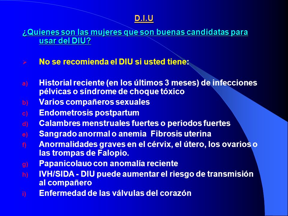D.I.U ¿Quienes son las mujeres que son buenas candidatas para usar del DIU No se recomienda el DIU si usted tiene:
