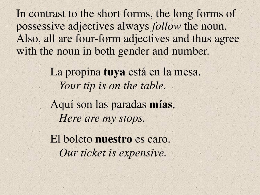 In contrast to the short forms, the long forms of possessive adjectives always follow the noun. Also, all are four-form adjectives and thus agree with the noun in both gender and number.