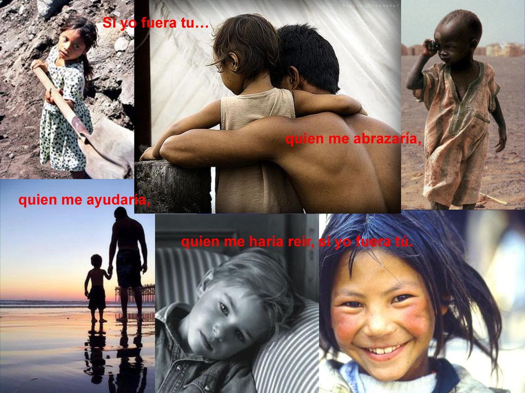 Si yo fuera tu… quien me abrazaría, quien me ayudaría, quien me haría reír, si yo fuera tú.