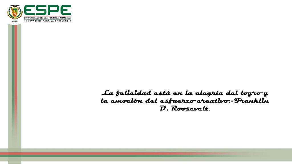La felicidad está en la alegría del logro y la emoción del esfuerzo creativo.-Franklin D. Roosevelt.