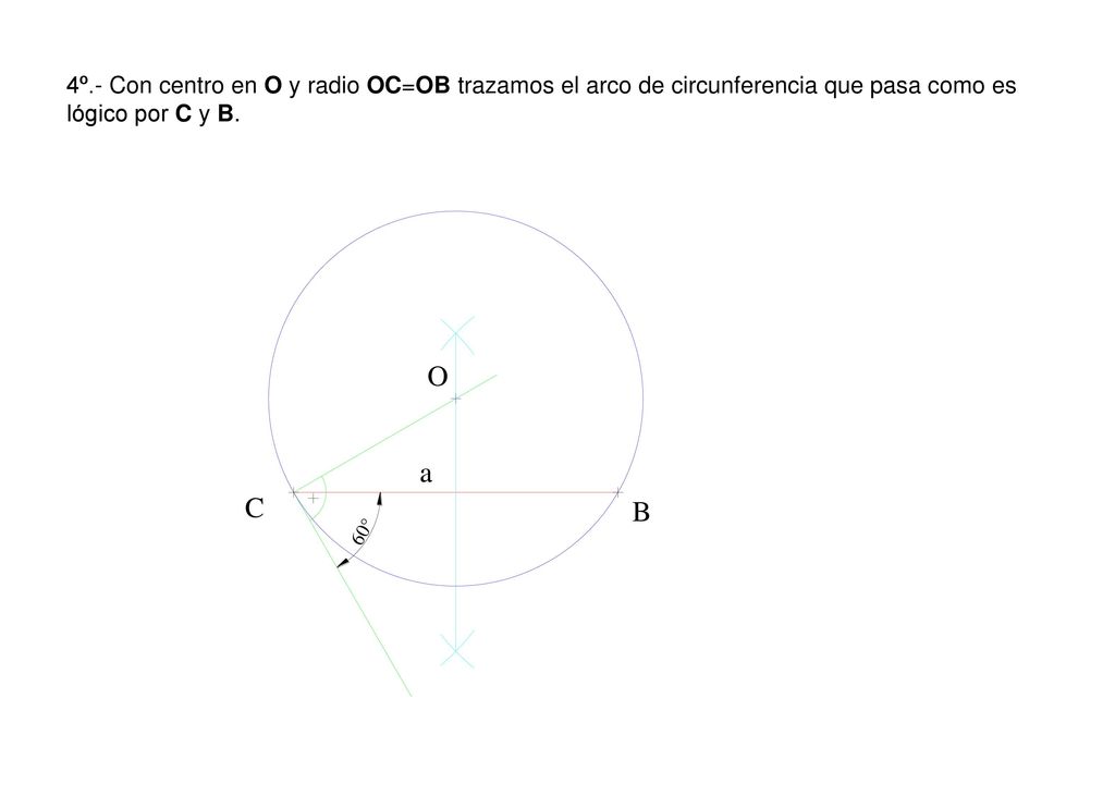 4º.- Con centro en O y radio OC=OB trazamos el arco de circunferencia que pasa como es lógico por C y B.