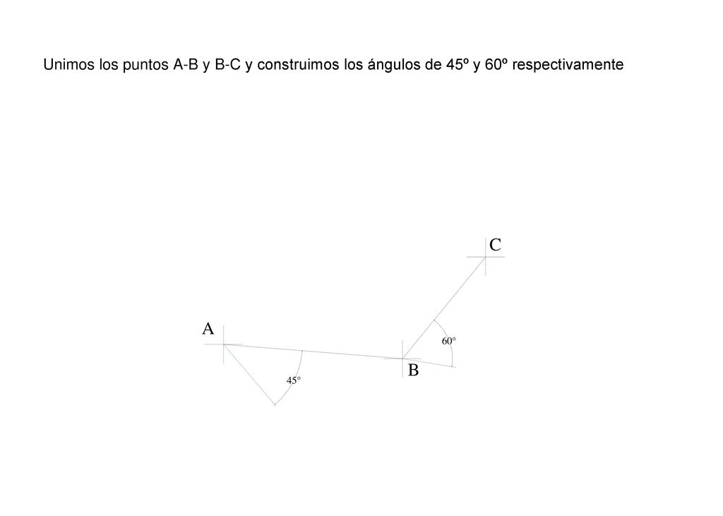 Unimos los puntos A-B y B-C y construimos los ángulos de 45º y 60º respectivamente