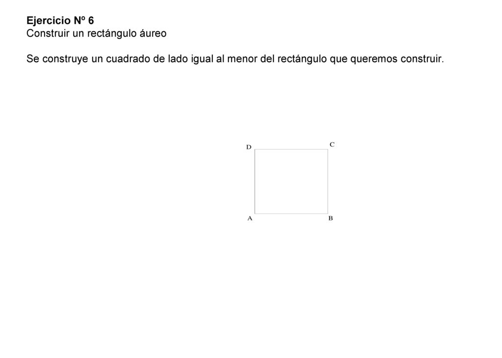 Ejercicio Nº 6 Construir un rectángulo áureo Se construye un cuadrado de lado igual al menor del rectángulo que queremos construir.