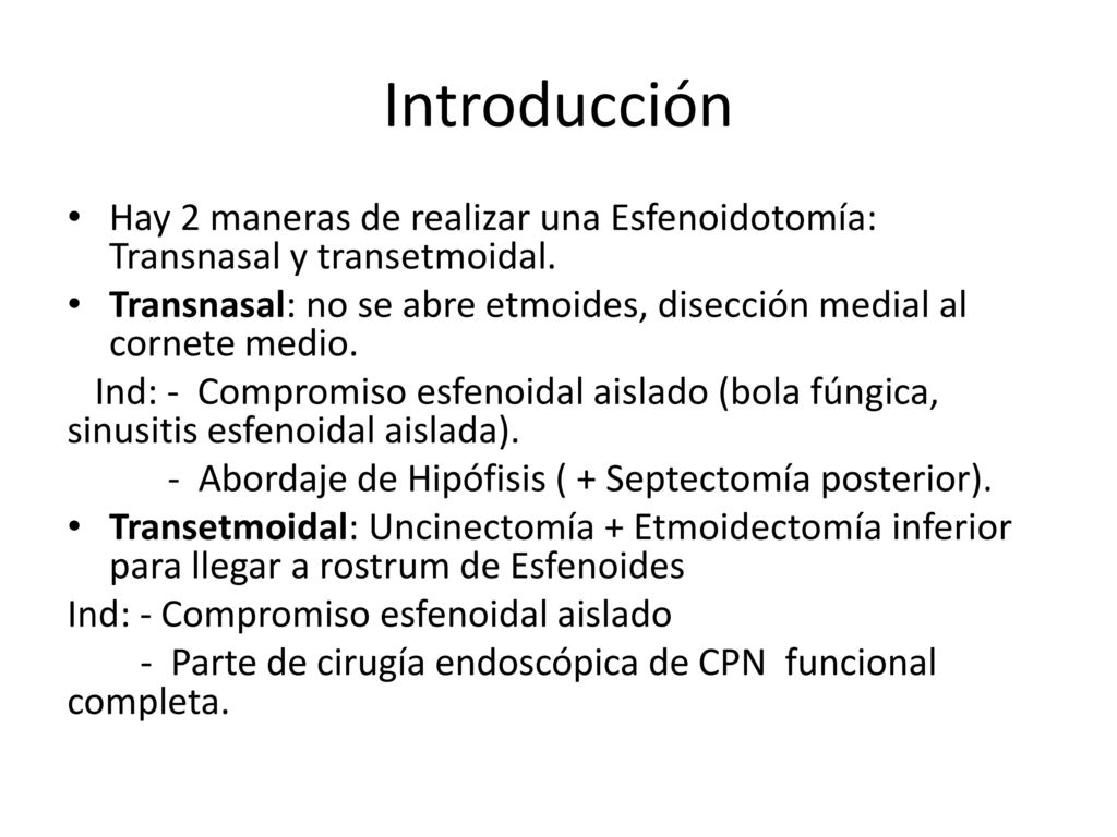 Introducción Hay 2 maneras de realizar una Esfenoidotomía: Transnasal y transetmoidal.