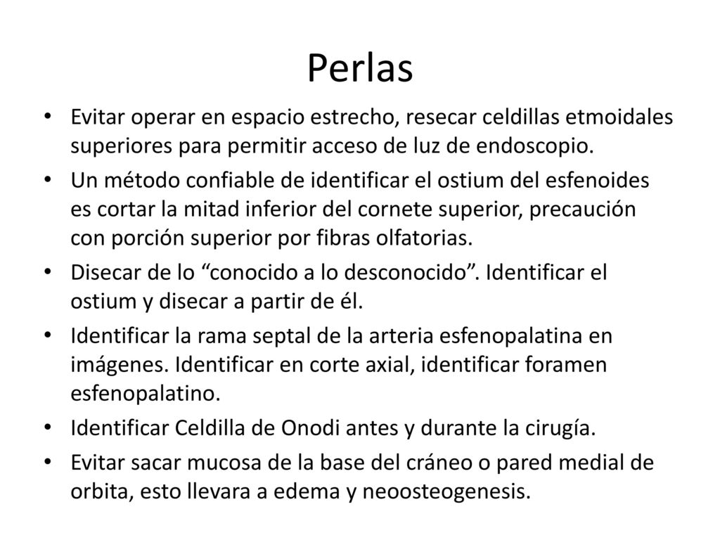 Perlas Evitar operar en espacio estrecho, resecar celdillas etmoidales superiores para permitir acceso de luz de endoscopio.