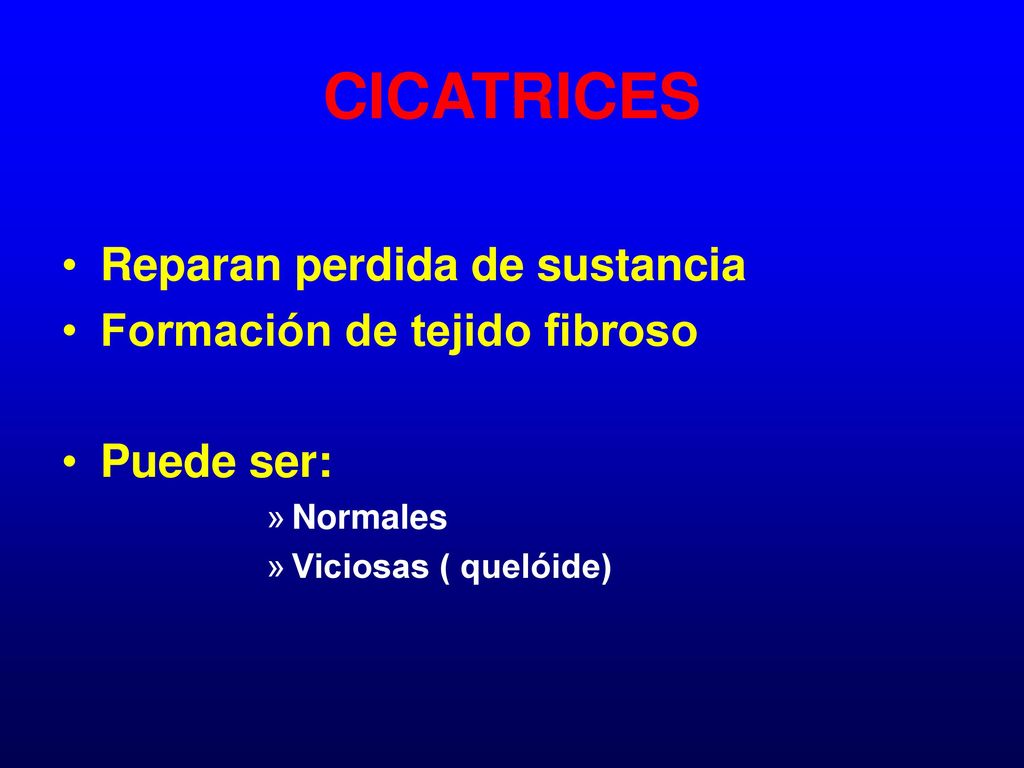 CICATRICES Reparan perdida de sustancia Formación de tejido fibroso