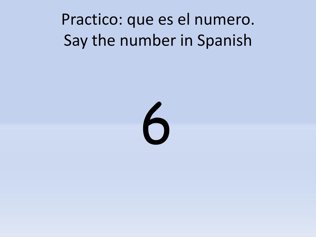 Practico: que es el numero. Say the number in Spanish