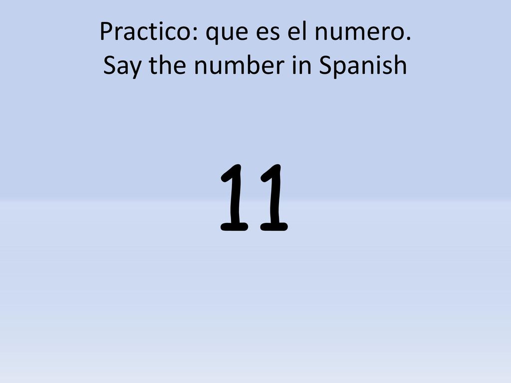 Practico: que es el numero. Say the number in Spanish