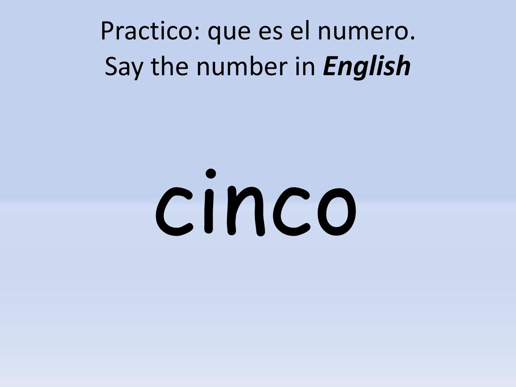 Practico: que es el numero. Say the number in English