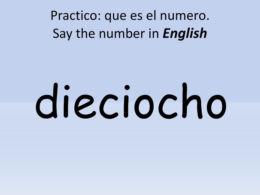 Practico: que es el numero. Say the number in English