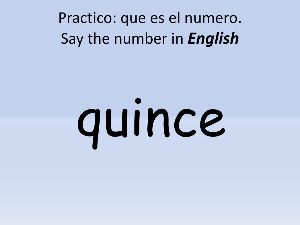 Practico: que es el numero. Say the number in English