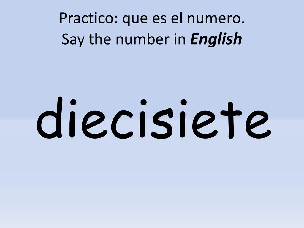 Practico: que es el numero. Say the number in English
