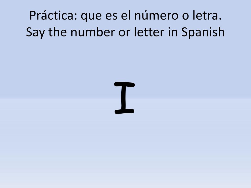 Práctica: que es el número o letra. Say the number or letter in Spanish