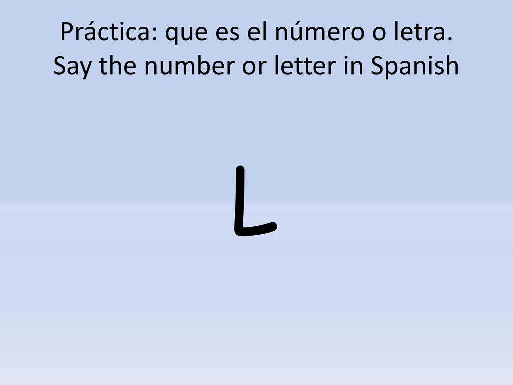 Práctica: que es el número o letra. Say the number or letter in Spanish