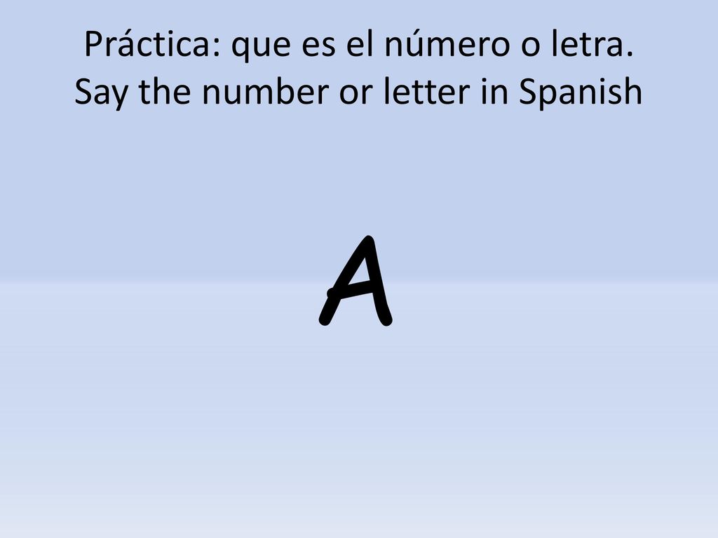 Práctica: que es el número o letra. Say the number or letter in Spanish
