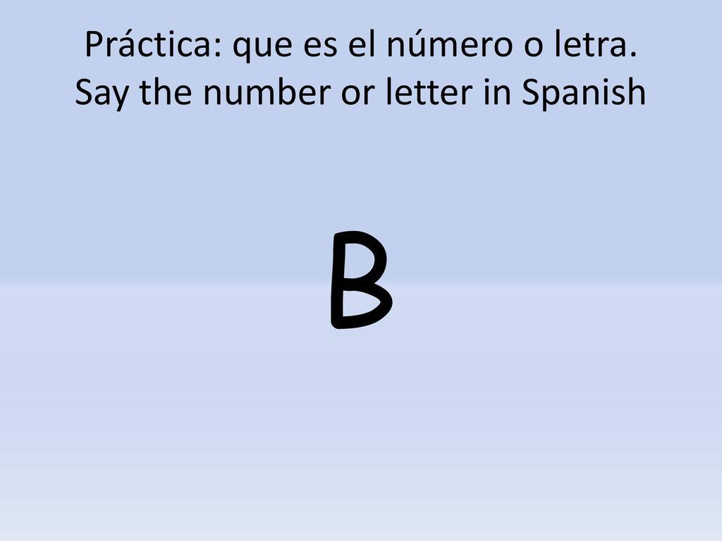 Práctica: que es el número o letra. Say the number or letter in Spanish