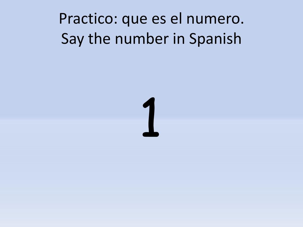 Practico: que es el numero. Say the number in Spanish