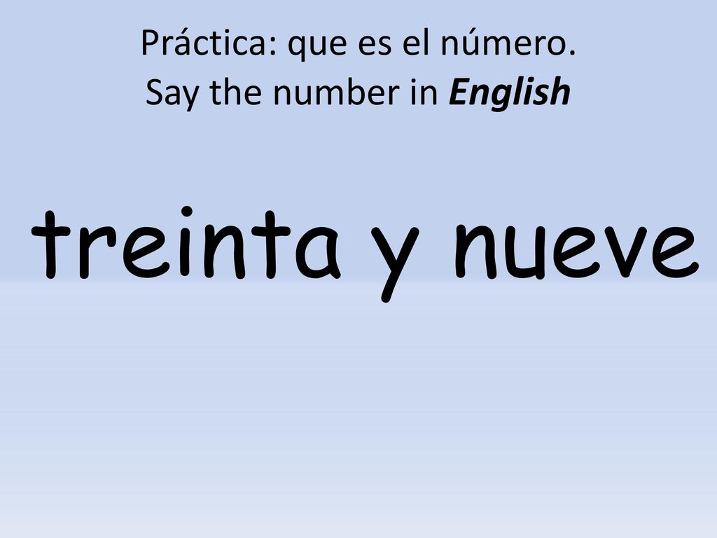 Práctica: que es el número. Say the number in English