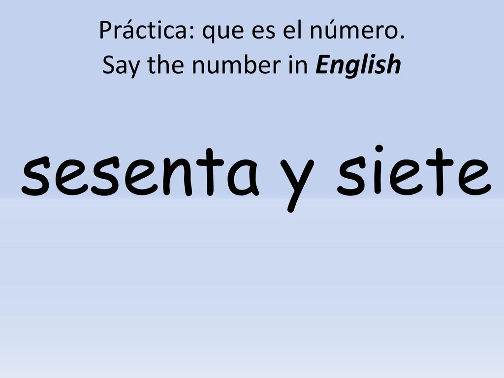 Práctica: que es el número. Say the number in English