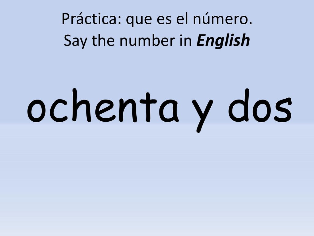 Práctica: que es el número. Say the number in English