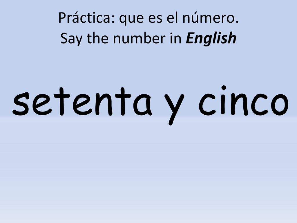 Práctica: que es el número. Say the number in English